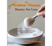 The Prudent Woman: Beauty For Less: Perfume, Cosmetics, and Dignity When Times Are Hard