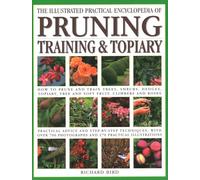The Pruning, Training & Topiary, Illustrated Practical Encyclopedia of: How to prune and train trees, shrubs, hedges, topiary, tree and soft fruit, ... photographs and 270 practical illustrations