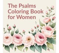 The Psalms Coloring Book for Women: Scripture-Based Designs to Calm the Mind, Deepen Faith, and Create Peace Through Creative Prayer