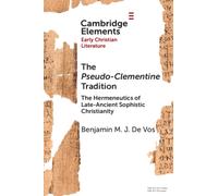 The Pseudo-Clementine Tradition : The Hermeneutics of Late-Ancient Sophistic Christianity