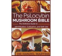 The Psilocybin Mushroom Bible: The Definitive Guide To Identification, Cultivation, and Safe Use