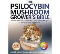 The Psilocybin Mushroom Grower’s Bible: The Ultimate Guide to Cultivating Magic Mushrooms at Home