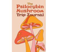 The Psilocybin Mushroom Trip Journal: A Psychedelic Experience Log Book