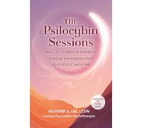 The Psilocybin Sessions: Real-Life Stories of Women's Wisdom Awakening with Psychedelic Medicine