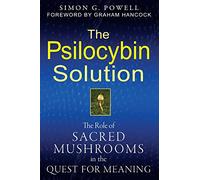 The Psilocybin Solution: The Role of Sacred Mushrooms in the Quest for Meaning