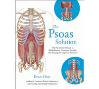 The Psoas Solution : The Practitioner's Guide to Rehabilitation, Corrective Exercise, and Training for Improved Function
