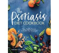 The Psoriasis Diet Cookbook : Easy, Healthy Recipes to Soothe Your Symptoms