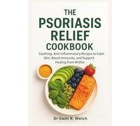 The Psoriasis Relief Cookbook: Soothing, Anti-Inflammatory Recipes to Calm Skin, Boost Immunity, and Support Healing from Within (Empowered Healthy Living)