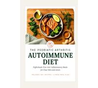 The Psoriatic Arthritis Autoimmune Diet: Nightshade Free Anti Inflammatory Meals for Clear Skin and Joints
