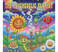 The Psychedelic Florist is an adult coloring book for mind-altering creativity: The Psychedelic Florist: A Trippy Garden of Blissed-Out Plants to Color Your Mind Happy