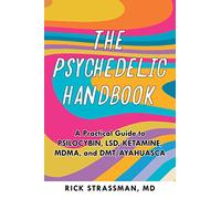 The Psychedelic Handbook: A Practical Guide to Psilocybin, LSD, Ketamine, MDMA, and Ayahuasca: A Step-By-Step Guide to the Transformative Power of ... and More (Guides to Psychedelics & More)