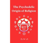 The Psychedelic Origin of Religion