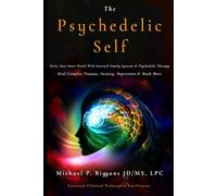 The Psychedelic Self: Unite Your Inner World With Internal Family Systems & Psychedelic Therapy: Heal Complex Trauma, Anxiety, Depression & Much More