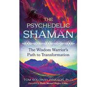 The Psychedelic Shaman : The Wisdom Warrior's Path to Transformation