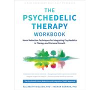 The Psychedelic Therapy Workbook : Harm Reduction Techniques for Integrating Psychedelics in Therapy and Personal Growth