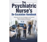 The Psychiatric Nurse's De-Escalation Handbook: Safewards, Six Core Strategies, and Practical Skills to Prevent Violence and Reduce Restrictive Practice