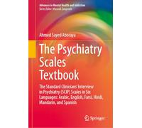 The Psychiatry Scales Textbook: The Standard Clinicians’ Interview in Psychiatry (SCIP) Scales in Six Languages: Arabic, English, Farsi, Hindi, ... (Advances in Mental Health and Addiction)