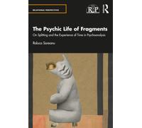 The Psychic Life of Fragments: On Splitting and the Experience of Time in Psychoanalysis (Relational Perspectives Book Series)