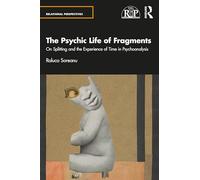 The Psychic Life of Fragments: On Splitting and the Experience of Time in Psychoanalysis (Relational Perspectives Book Series)