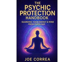 The Psychic Protection Handbook: Guarding Your Energy & Mind From Overload: 8 (The Psychic Brain)