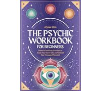The Psychic Workbook for Beginners: Powerful and Easy Exercises to Awake Your Inner Gifts and Unleash Your Untapped Potential