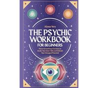 The Psychic Workbook for Beginners: Powerful and Easy Exercises to Awake Your Inner Gifts and Unleash Your Untapped Potential