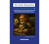 The Psycho-Homunculus: Exposing the Hoax of Psychotherapy and Mind-Healing Without Brain Science
