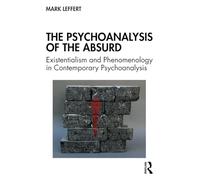 The Psychoanalysis of the Absurd: Existentialism and Phenomenology in Contemporary Psychoanalysis