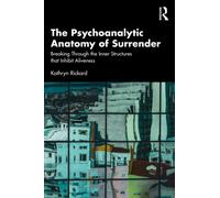 The Psychoanalytic Anatomy of Surrender : Breaking Through the Inner Structures that Inhibit Aliveness