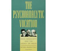 The Psychoanalytic Vocation - Rank Winnicott & the Legacy of Freud: Rank, Winnicott and the Legacy of Freud