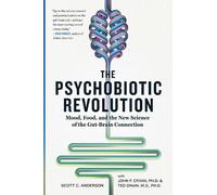 The Psychobiotic Revolution : Mood, Food, and the New Science of the Gut-Brain Connection