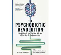 The Psychobiotic Revolution : Mood, Food, and the New Science of the Gut-Brain Connection