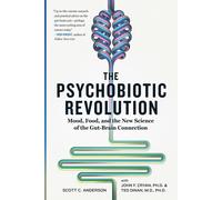 The Psychobiotic Revolution : Mood, Food, and the New Science of the Gut-Brain Connection