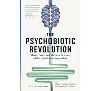 The Psychobiotic Revolution: Mood, Food and the New Science of the Gut-Brain Connection