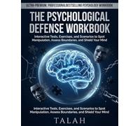 The Psychological Defense Workbook: Interactive Tests, Exercises, and Scenarios to Spot Manipulation, Assess Boundaries, and Shield Your Mind