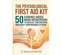 THE PSYCHOLOGICAL FIRST AID KIT: 50 EVIDENCE-BASED MICRO-INTERVENTIONS TO REGULATE YOUR EMOTIONS AND RESET YOUR NERVOUS SYSTEM