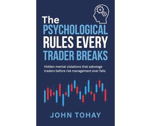 The Psychological Rules Every Trader Breaks: Hidden mental violations that sabotage traders before risk management ever fails