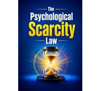 The Psychological Scarcity Law: How Perceived Limitations Shape Desire, Influence Decisions, and Control Human Behavior