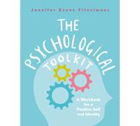 The Psychological Toolkit : A Workbook for a Positive Self and Identity