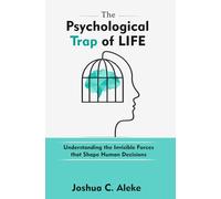The Psychological Trap of Life: Understanding the Invisible Forces that Shape Human Decisions