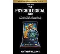The Psychological Web: A Technical Guide to Unmasking the Multi-Billion Dollar Casino Industry (The Intelligent Gambler Series)