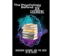 The Psychology Behind Joe Goldberg: Obsession, Illusion, and the Need to Be Loved (The Psychology Behind: Explore the minds that made television history)