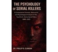 THE PSYCHOLOGY OF 41 SERIAL KILLERS: A COMPARATIVE FORENSIC, BEHAVIORAL, AND PSYCHOLOGICAL ANALYSIS OF THE TOP 41 U.S. ACTIVE SERIAL KILLERS YEARS 1888 TO 2025