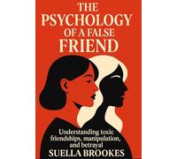 The Psychology of a False Friend: How Manipulation, Obsession, and Lies Turn Friendship Into Warfare