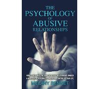 The Psychology of Abusive Relationships: How to Recognize the Signs of a Toxic Relationship, Unmask a Narcissistic Personality, and Regain Control of your Life!