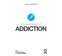 The Psychology of Addiction: (The Psychology of Everything)