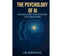 THE PSYCHOLOGY OF AI: HOW MACHINES ARE RESHAPING THE HUMAN MIND