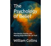 The Psychology of Belief: How Identity, Emotion, and Meaning Shape What We Call Truth (Watershed Collection)