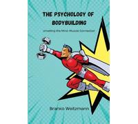 The Psychology of Bodybuilding: Unveiling the Mind-Muscle Connection