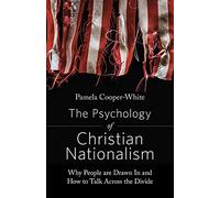 The Psychology of Christian Nationalism: Why People Are Drawn In and How to Talk Across the Divide